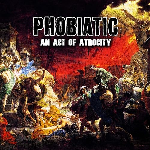 phobiatic an act of atrocity phobiatic an act of atrocity